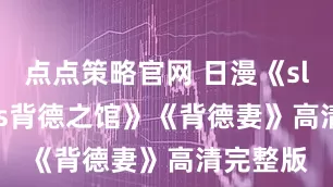 点点策略官网 日漫《sleepless背德之馆》《背德妻》高清完整版